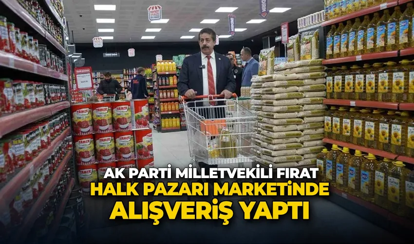 Ak Parti Milletvekili Fırat, Halk Pazarı marketinde alışveriş yaptı