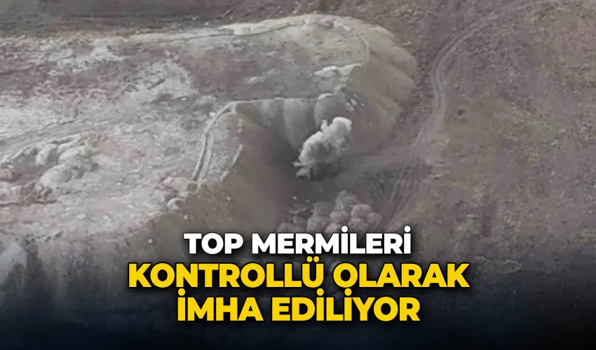 Top mermileri kontrollü olarak imha ediliyor