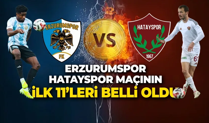 ERZURUMSPOR – HATAYSPOR MAÇININ İLK 11’LERİ BELLİ OLDU