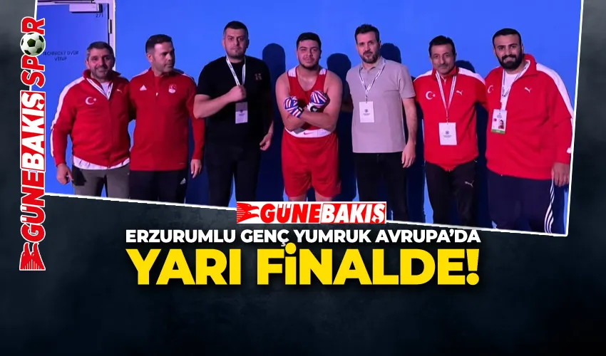 ERZURUMLU GENÇ YUMRUK AVRUPA’DA YARI FİNALDE!