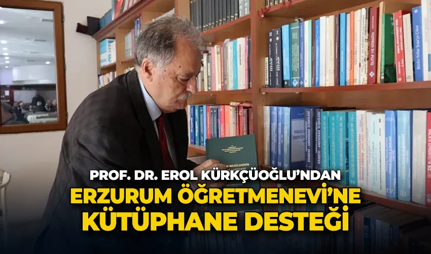 Prof. Dr. Erol Kürkçüoğlu’ndan Erzurum Öğretmenevi’ne kütüphane desteği