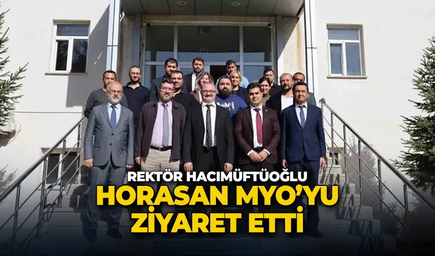 Rektör Hacımüftüoğlu, Horasan MYO’yu ziyaret etti