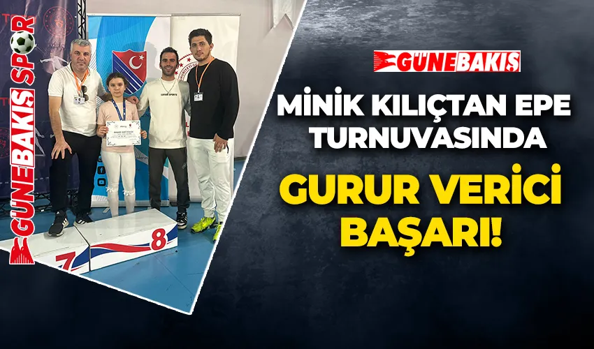 MİNİK KILIÇTAN EPE TURNUVASINDA GURUR VERİCİ BAŞARI! 