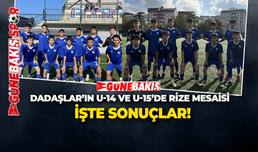 DADAŞLAR’IN U-14 VE U-15’DE RİZE MESAİSİ İŞTE SONUÇLAR!