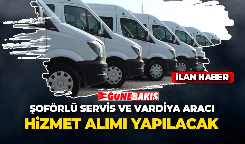 ŞOFÖRLÜ SERVİS VE VARDİYA ARACI HİZMET ALIMI YAPILACAK 