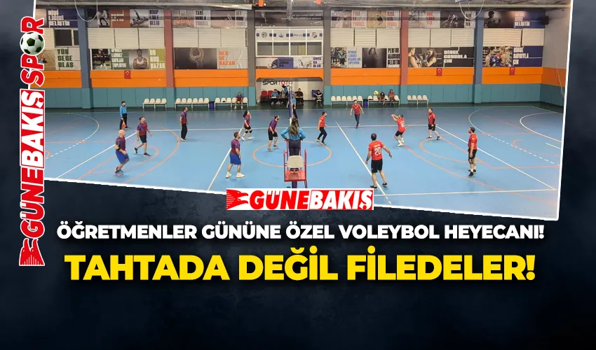 ÖĞRETMENLER GÜNÜNE ÖZEL VOLEYBOL HEYECANI! TAHTADA DEĞİL FİLEDELER!