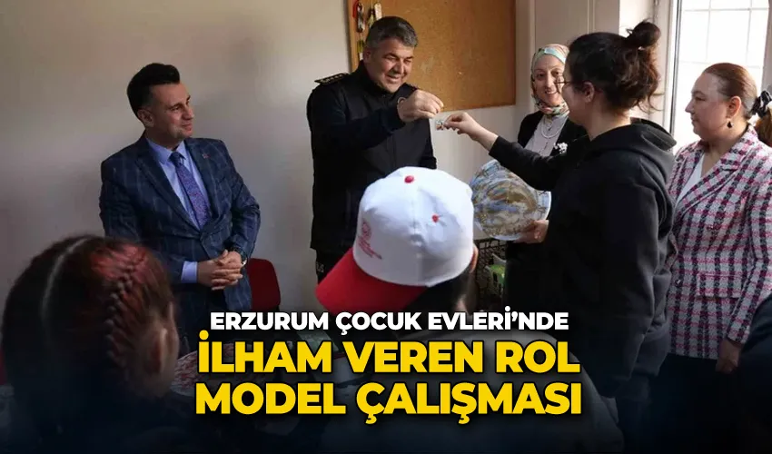 Erzurum Çocuk Evleri’nde ilham veren rol model çalışması