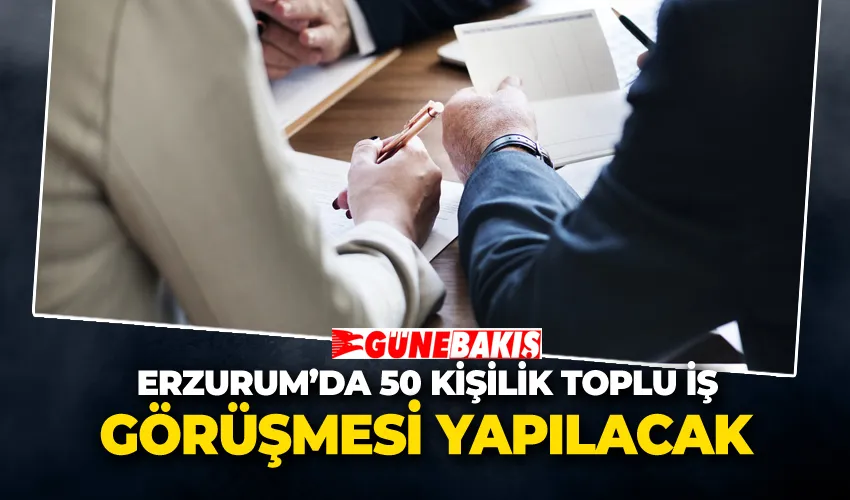 Erzurum’da 50 Kişilik Toplu İş Görüşmesi Yapılacak