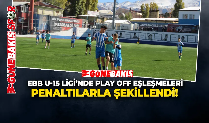EBB U-15 LİGİ’NDE PLAY OFF EŞLEŞMELERİ  PENALTILARLA ŞEKİLLENDİ!