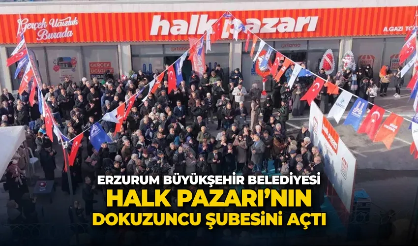 Erzurum Büyükşehir Belediyesi Halk Pazarı’nın dokuzuncu şubesini açtı