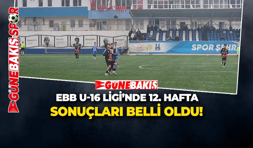 EBB U-16 LİGİ’NDE 12. HAFTA SONUÇLARI BELLİ OLDU!