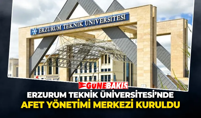 Erzurum Teknik Üniversitesi’nde Afet Yönetimi Merkezi Kuruldu