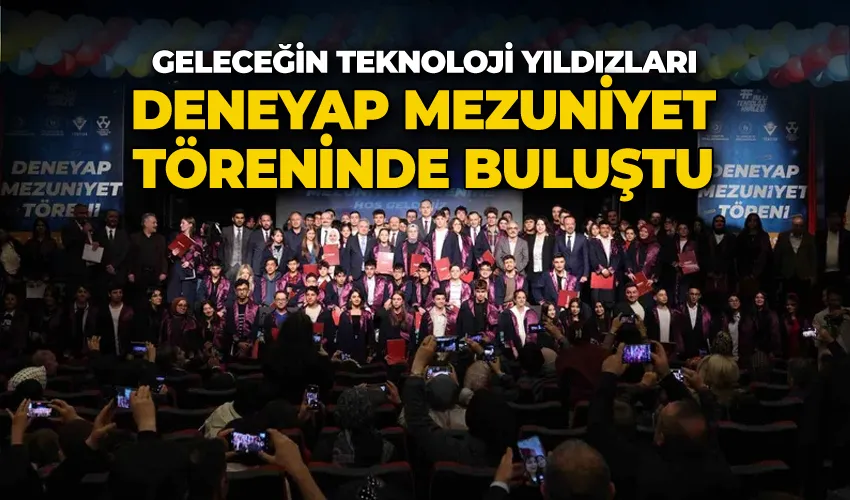 Geleceğin teknoloji yıldızları Deneyap Mezuniyet töreninde buluştu