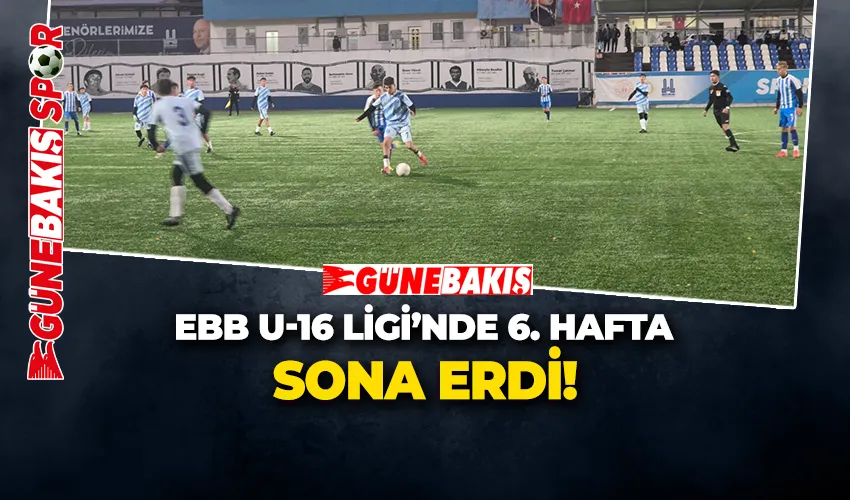 EBB U-16 LİGİ’NDE 6. HAFTA SONA ERDİ!