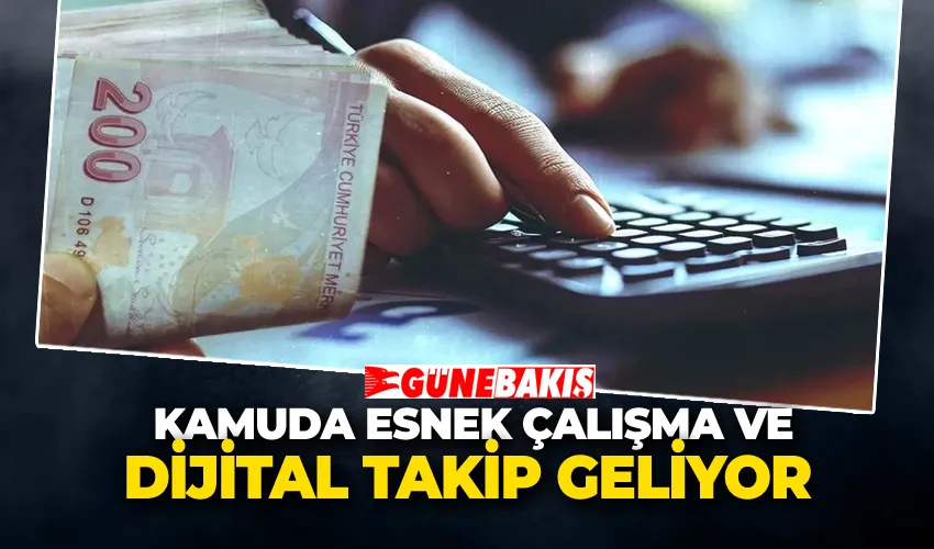 Kamuda Esnek Çalışma ve Dijital Takip Geliyor