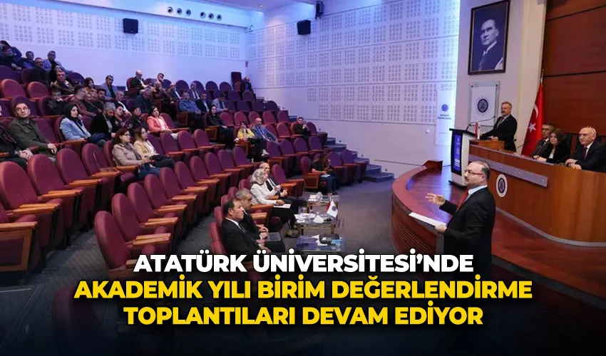 Atatürk Üniversitesi’nde Akademik Yılı Birim Değerlendirme Toplantıları devam ediyor