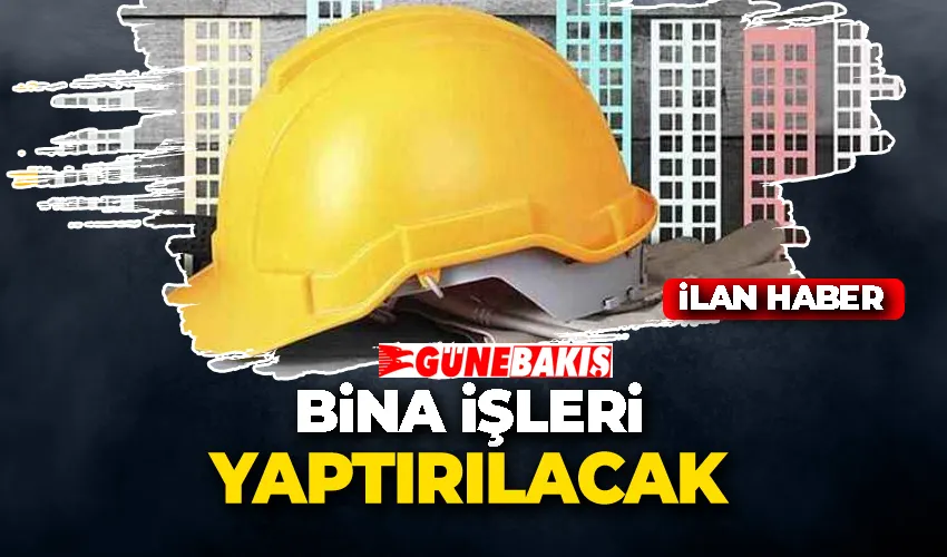 BİNA İŞLERİ YAPTIRILACAK 