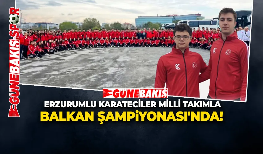 ERZURUMLU KARATECİLER MİLLİ TAKIMLA BALKAN ŞAMPİYONASI