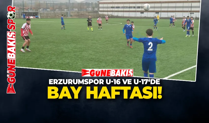 ERZURUMSPOR U-16 VE U-17 ‘DE BAY HAFTASI!