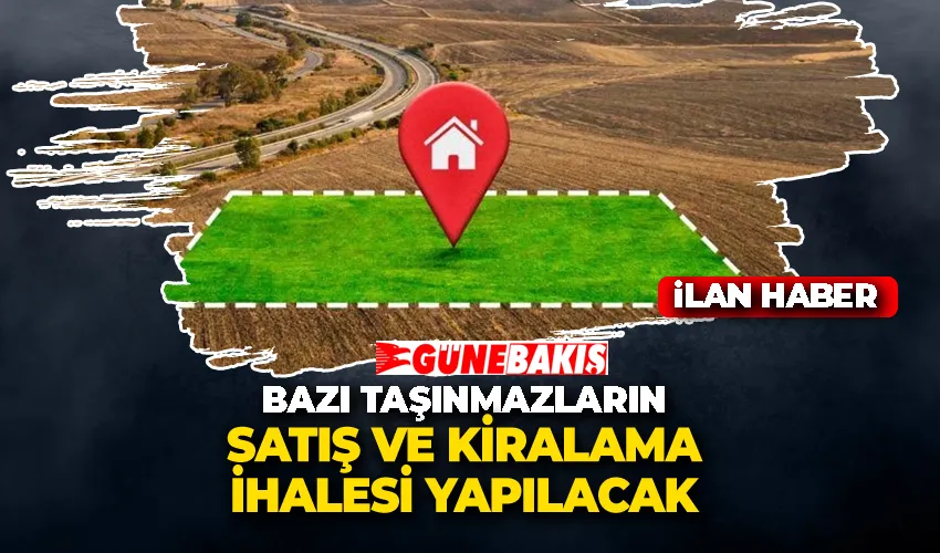 Bazı Taşınmazların Satış ve Kiralama İhalesi Yapılacak