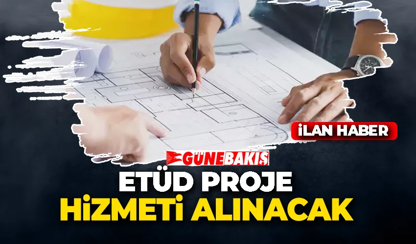 ETÜD PROJE HİZMETİ ALINACAK