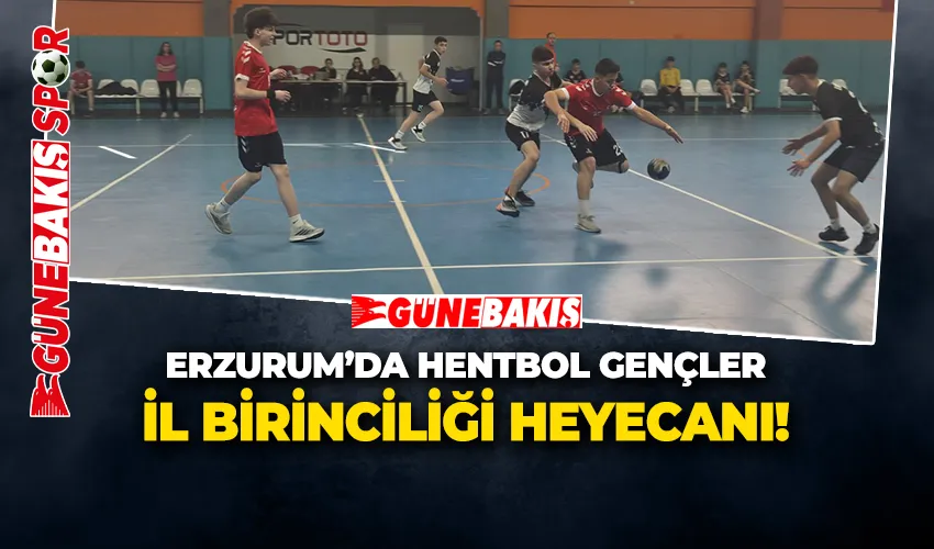 ERZURUM’DA HENTBOL GENÇLER İL BİRİNCİLİĞİ HEYECANI!