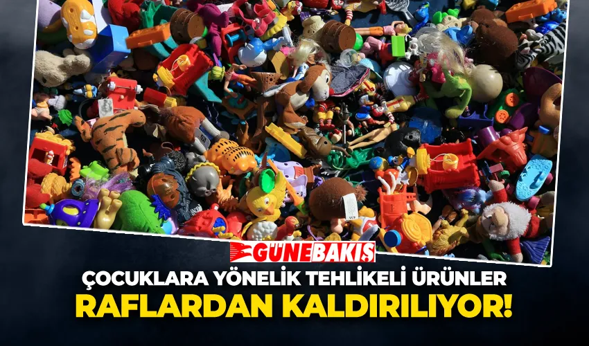 Çocuklara Yönelik Tehlikeli Ürünler Raflardan Kaldırılıyor