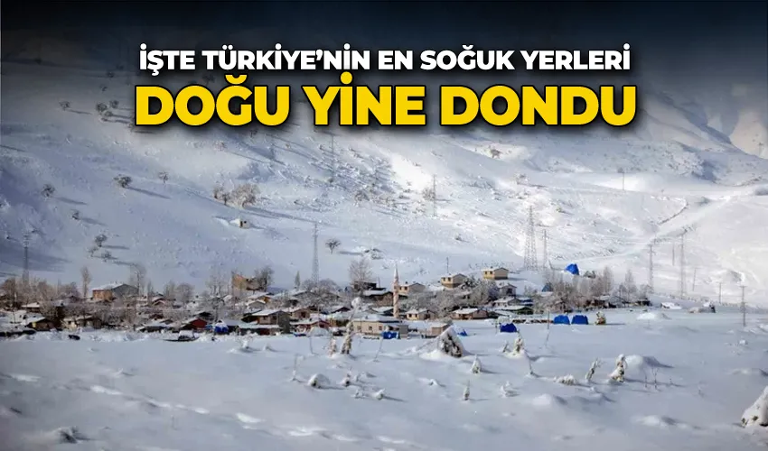İşte Türkiye’nin en soğuk yerleri, Doğu yine dondu