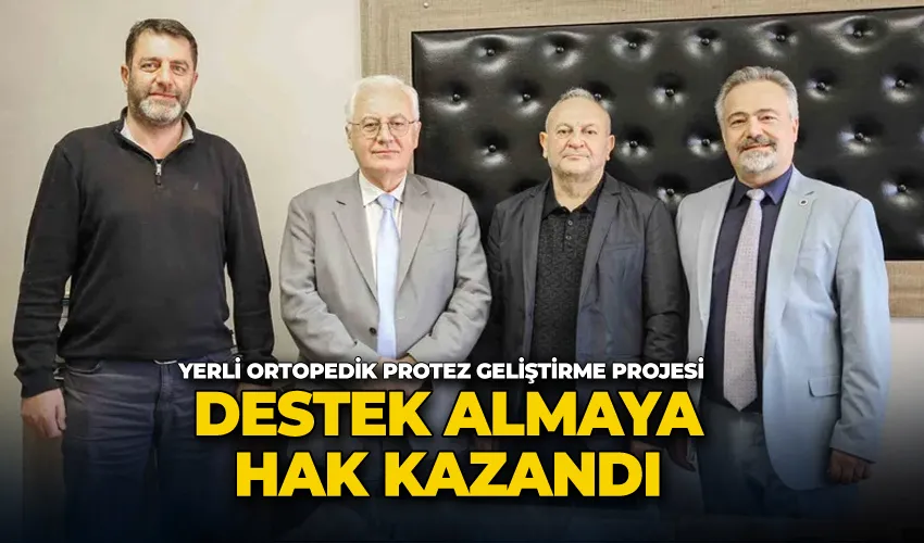 Yerli ortopedik protez geliştirme projesi destek almaya hak kazandı