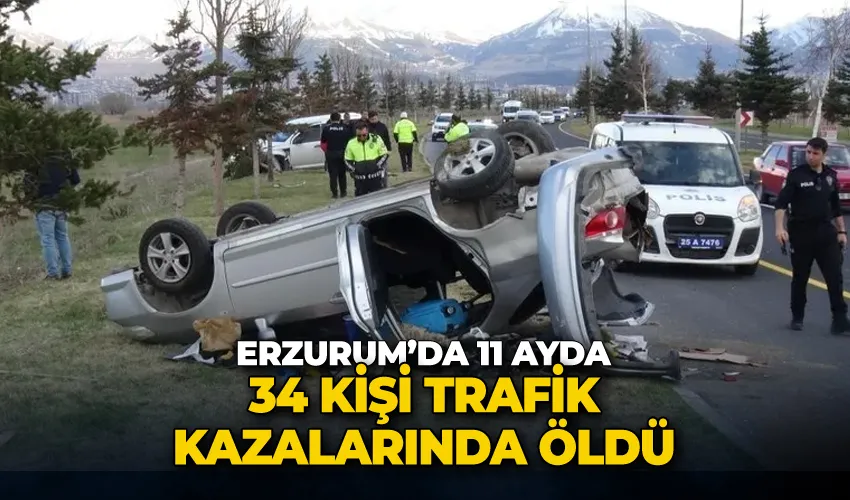 Erzurum’da 11 ayda 34 kişi trafik kazalarında öldü