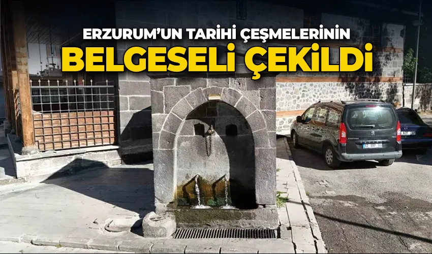 Erzurum’un tarihi çeşmelerinin belgeseli çekildi