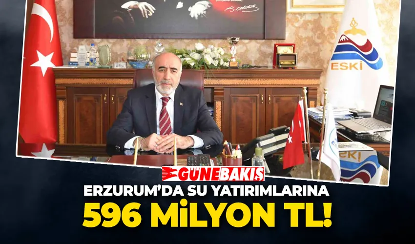 Erzurum’da Su Yatırımlarına 596 Milyon TL
