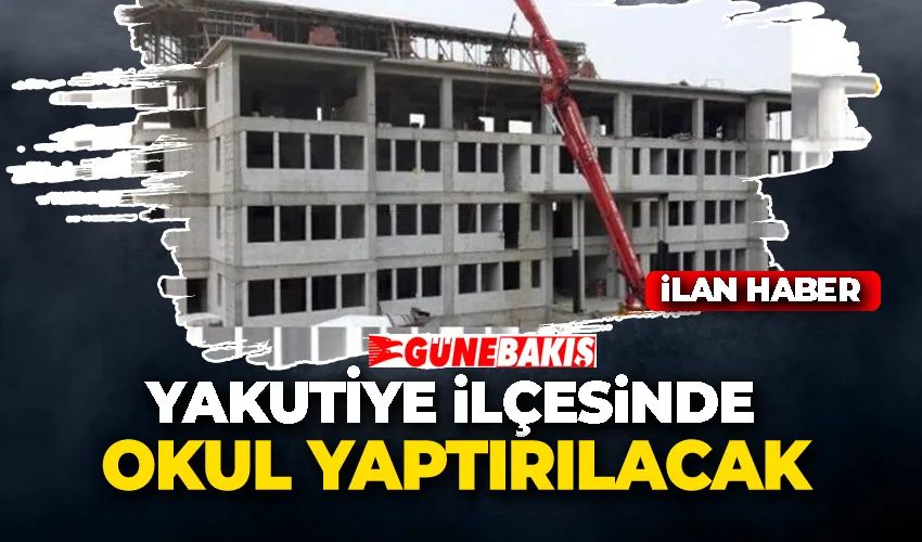 YAKUTİYE İLÇESİNDE OKUL YAPTIRILACAK