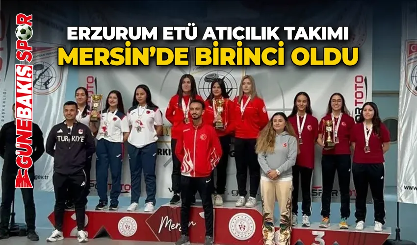 Erzurum ETÜ Atıcılık takımı Mersin’de birinci oldu