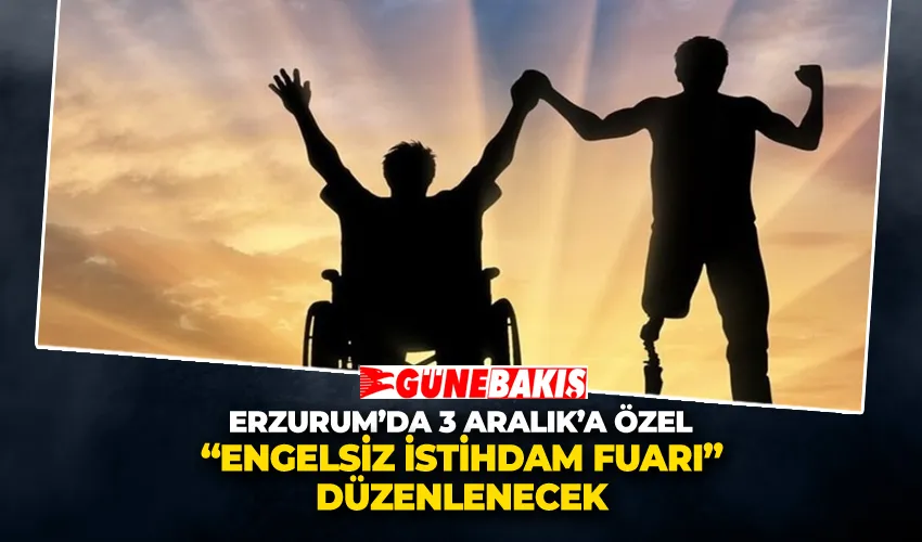 Erzurum’da 3 Aralık’a Özel “Engelsiz İstihdam Fuarı” Düzenlenecek
