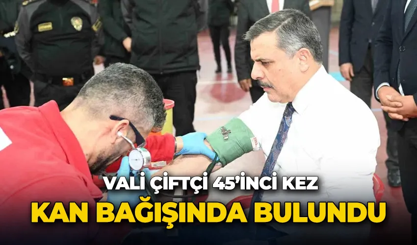 Vali Çiftçi 45’inci kez kan bağışında bulundu
