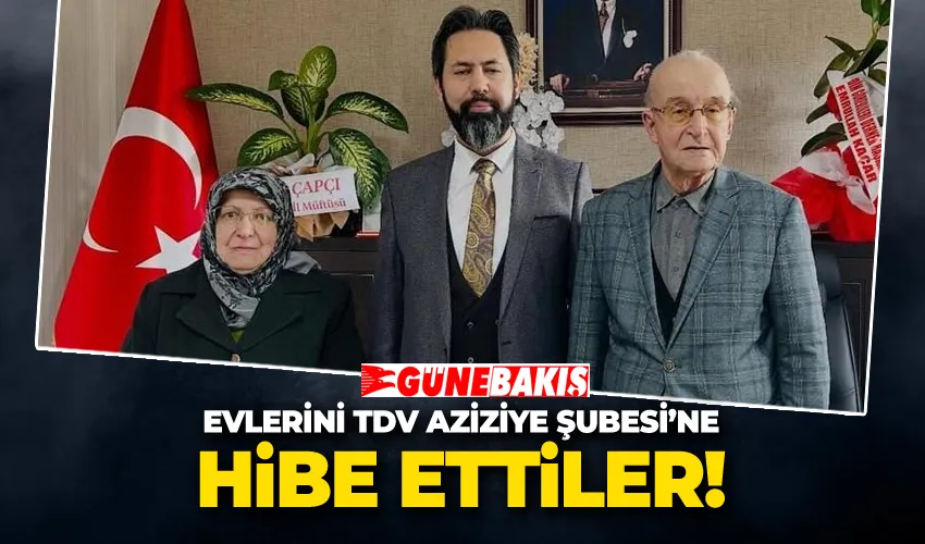 Evlerini TDV Aziziye Şubesi’ne Hibe Ettiler