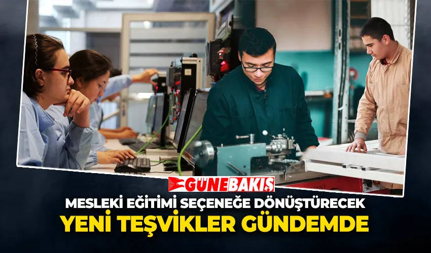 Mesleki Eğitimi Seçeneğe Dönüştürecek Yeni Teşvikler Gündemde