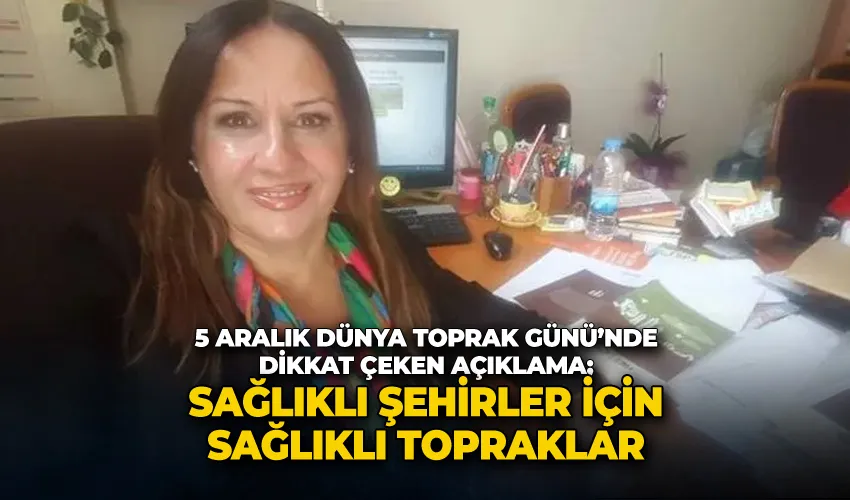5 Aralık Dünya Toprak Günü’nde dikkat çeken açıklama; 