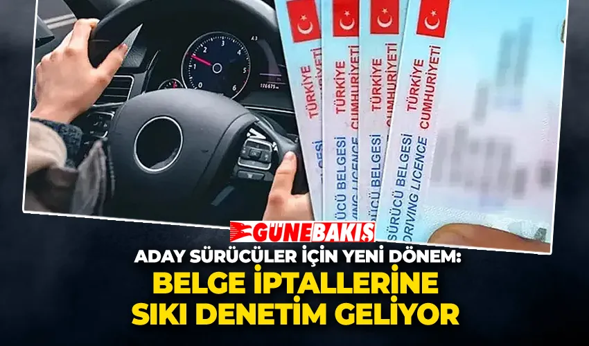 Aday Sürücüler İçin Yeni Dönem: Belge İptallerine Sıkı Denetim Geliyor