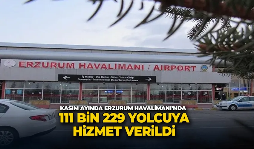 Kasım ayında Erzurum Havalimanı’nda 111 bin 229 yolcuya hizmet verildi