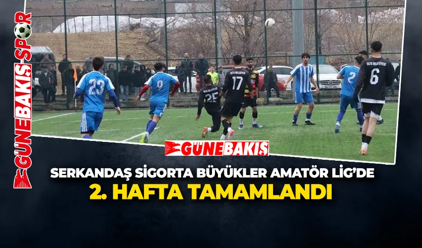 SERKANDAŞ SİGORTA BÜYÜKLER AMATÖR LİG’DE 2. HAFTA TAMAMLANDI
