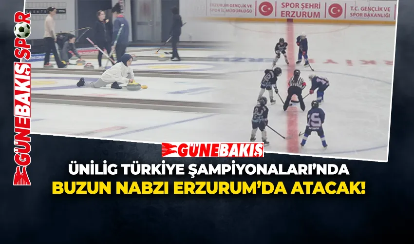ÜNİLİG TÜRKİYE ŞAMPİYONALARI’NDA  BUZUN NABZI ERZURUM’DA ATACAK!