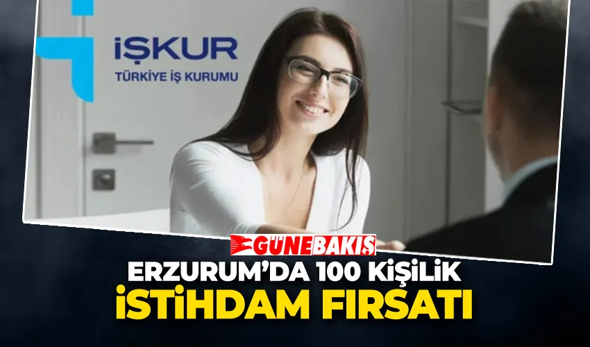 Erzurum’da 100 Kişilik İstihdam Fırsatı