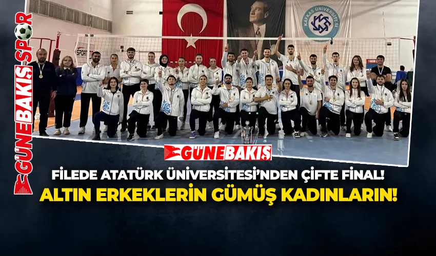FİLEDE ATATÜRK ÜNİVERSİTESİ’NDEN ÇİFTE FİNAL! ALTIN ERKEKLERİN, GÜMÜŞ KADINLARIN!