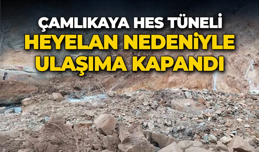 Çamlıkaya HES Tüneli heyelan nedeniyle ulaşıma kapandı