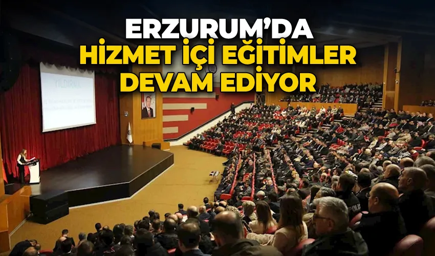 Erzurum’da hizmet içi eğitimler devam ediyor
