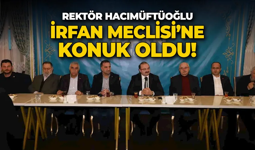 Rektör Hacımüftüoğlu İrfan Meclisi’ne konuk oldu