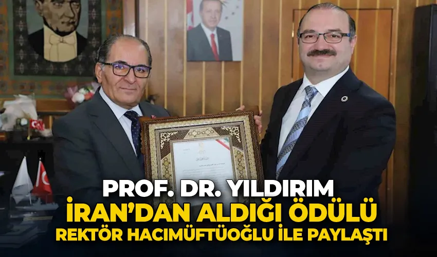Prof. Dr. Yıldırım, İran’dan aldığı ödülü Rektör Hacımüftüoğlu ile paylaştı