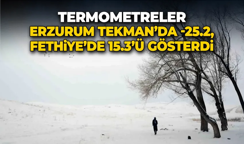 Termometreler Erzurum Tekman’da -25.2, Muğla Fethiye’de 15.3’ü gösterdi